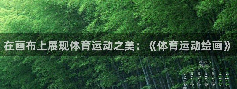制胜体育咪咕免费现场观赏篮球：在画布上展现体育运动之美：《体育运动绘画》